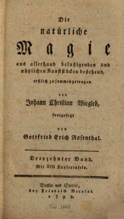 Johann Nikolaus Martius Unterricht in der natürlichen Magie, oder zu allerhand belustigenden und nützlichen Kunststücken. 13 : Mit XVII Kupfertafeln