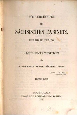 Die Geheimnisse des Sächsischen Cabinets Ende 1745 bis Ende 1756 : Archivarische Vorstudien für die Geschichte des siebenjährigen Krieges. 1