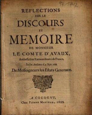 Reflections Sur Le Discours Et Memoire De Monsieur Le Comte D'Avaux, Ambassadeur Extraordinaire de France En son Audience d. 9. Sept. 1688. De Messeigneurs les Estats Generaux