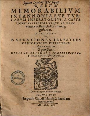 Rerum Memorabilium in Pannonia sub turcarum imperatoribus a capta Constantinopoli usque ad hanc aetatem nostram bello, militiaque gestarum exegeses ...