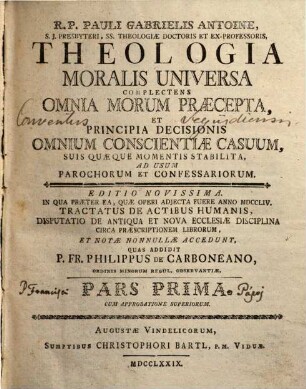 Theologia Moralis Universa : Complectens Omnia Morum Praecepta, Et Principia Decisionis Omnium Conscientiae Casuum, Suis Quaeque Momenti Stabilita ; Ad Usum Parochorum Et Confessariorum, 1
