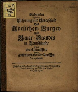 Gedancken Von dem Ursprung und Unterscheid Des Adelichen Burger- und Bauer-Standes in Teutschland, eines zwar Unteutschen, jedoch grossen Liebhabers der Teutschen Antiquitäten