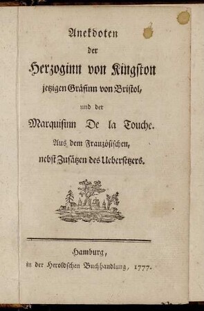 Anekdoten der Herzoginn von Kingston jetzigen Gräfinn von Bristol, und der Marquisinn De la Touche : Aus dem Französischen, nebst Zusätzen des Uebersetzers