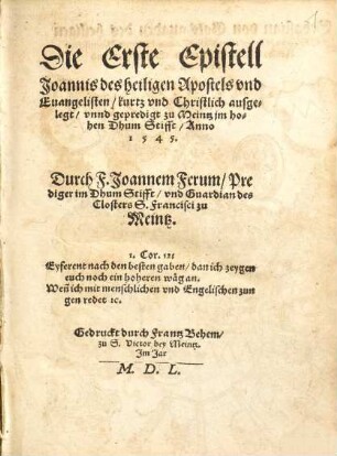 Die Erste Epistell Joannis des heiligen Apostels vnd Euangelisten : kurtz vnd Christlich ausgelegt, vnnd gepredigt zu Meintz im hohen Dhum Stifft, Anno 1545.