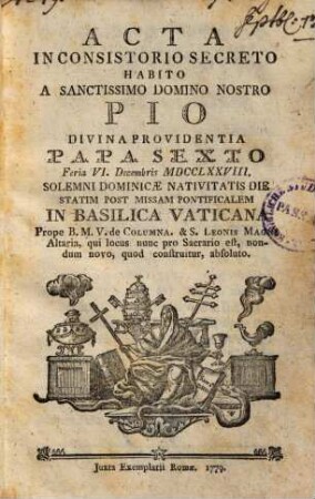 Acta in consistorio secreto habito a sanctissimo domino nostro Pio divina providentia Papa sexto feria VI. Decembris MDCCLXXVIII