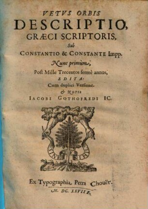 Vetvs Orbis Descriptio, Graeci Scriptoris : Sub Constantio & Constante Impp. Nunc primùm, Post Mille Trecentos fermè annos, Edita