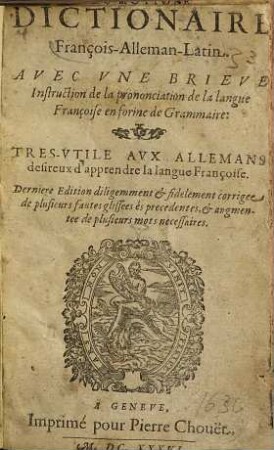 Dictionaire François-Alleman-Latin : Avec Une Brieve Instruction de la prononciation de la langue Françoise en forme de Grammaire. Tres-Utile Aux Allemans defireux dápprendre la langue Françoise