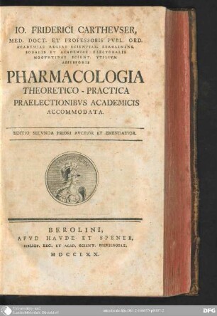 Io. Friderici Carthevser, Med. Doct. Et Professoris Pvbl. Ord. Adademiae Regiae Scientiar. Berolinens ... Pharmacologia Theoretico-Practica : Praelectionibvs Academicis Accomodata