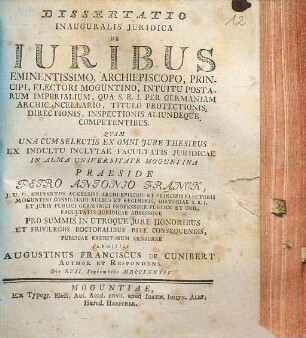 Dissertatio Inauguralis Juridica De Iuribus Eminentissimo, Archiepiscopo, Principi, Electori Moguntino, Intuitu Postarum Imperialium, Qua S. R. I. Per Germaniam Archicancellario, Titulo Protectionis, Directionis, Inspectionis Aliundeque Competentibus