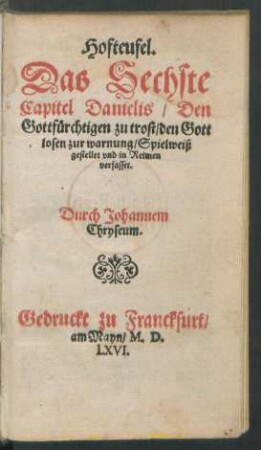 Hofteufel.|| Das Sechste || Capitel Danielis/ Den || Gottfürchtigen zu trost/ den Gott||losen zur warnung/ Spielweiß || gestellet vnd in Reimen || verfasset.|| Durch Johannem || Chryseum.||
