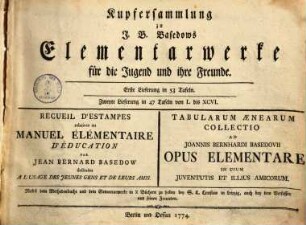 Des Elementarwerks ... Band : Ein geordneter Vorrath aller nöthigen Erkenntniß ; Zum Unterrichte der Jugend, von Anfang, bis ins academische Alter, Zur Belehrung der Eltern, Schullehrer und Hofmeister, Zum Nutzen eines jeden Lesers, die Erkenntniß zu vervollkommnen ; In Verbindung mit einer Sammlung von Kupferstichen, und mit französischer und lateinischer Uebersetzung dieses Werkes, [5]. Kupfersammlung