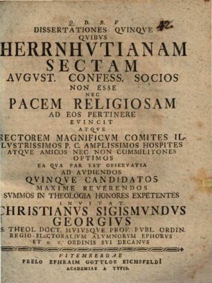 Dissertationes quinque, quibus Herrnhutianam sectam August. Confess. socios non esse, nec pacem religiosam ad eos pertinere evincit atque rectorem ... ad audiendos quinque candidatos ... invitat Christianus Sigismundus Georgius