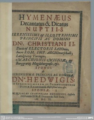 Hymenaeus Decantatus & Dicatus Nuptiis Serenissimi ... Principis ... Christiani II. Ducis & Electoris Saxoniae ... Sponsi: & Serenissimae ... Dominae ... Hedwigis: Ex Serenissimorum ... Daniae Regum Familiâ ... Sponsae