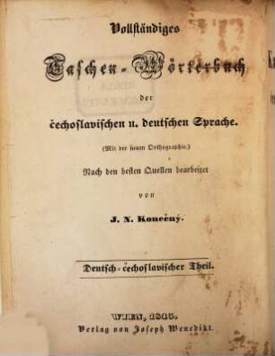 Vollständiges Taschen-Wörterbuch der čechoslavischen und deutschen Sprache : (mit d. neuen Orthographie) ; nach den besten Quellen bearbeitet. 2