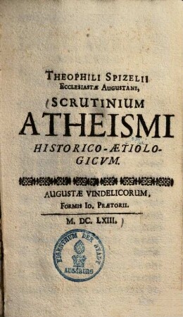 Theophili Spizelii Ecclesiastae Augustani, Scrutinium Atheismi Historico-Aetiologicvm