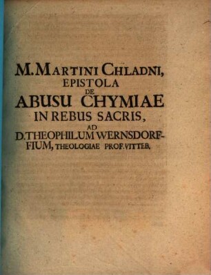 M. Martini Chladni, Epistola De Abusu Chymiae In Rebus Sacris, Ad D. Theophilum Wernsdorffium, Theologiae Prof. Vitteb.