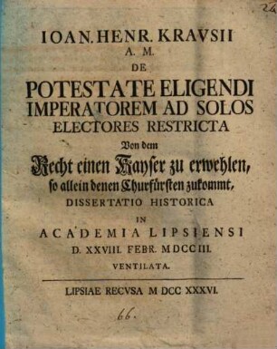 Ioan. Henr. Krausii A. M. de potestate eligendi imperatorem ad solos electores restricta