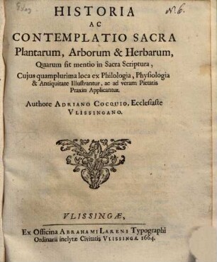 Historia ac contemplatio sacra plantarum, arborum et +& herbarum, quarum fit mentio in Sacra Scriptura : cujus quamplurima loca ex philologia, physiologia & antiquitate illustrantur, ac ad veram pietatis praxin applicantur