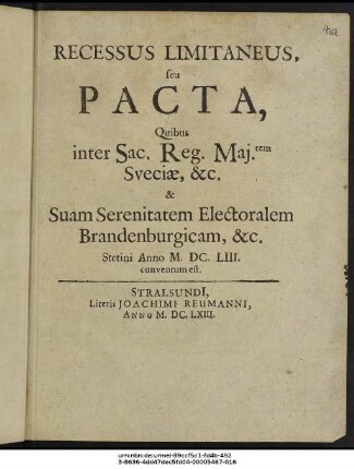 Recessus Limitaneus, seu Pacta, Quibus inter Sac. Reg. Mai.tem Sueciae, &c. & Suam Serenitatem Electoralem Brandenburgicam, &c. Stetini Anno M.DC.LIII. conventum est