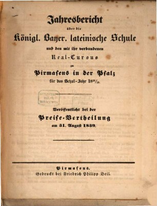 Jahres-Bericht über die Königlich-Bayerische Lateinische Schule und den mit Ihr Verbundenen Real-Cursus zu Pirmasens in der Pfalz : im Studienjahre .., 1839