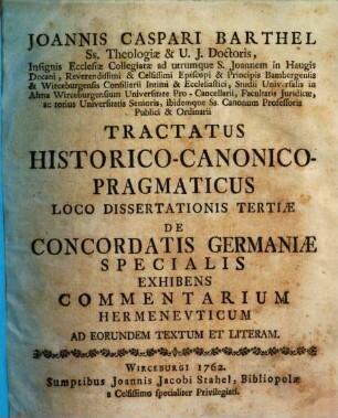 Joannis Caspari Barthel ... tractatus historico-canonico-pragmaticus loco dissertationis tertiae de concordatis Germaniae specialis : exhibens commentarium hermeneuticum ad eorundem textum et literam