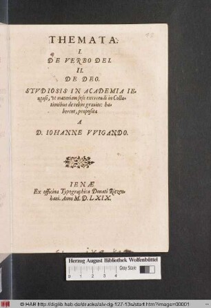 Themata. I. De Verbo Dei. II. De Deo. Stvdiosis In Academia Ienensi, vt materiam sese exercendi in Collationibus de rebus grauiss: haberent, proposita A D. Iohanne VVigando