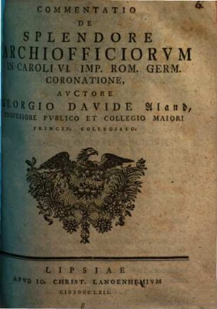 Commentatio De Splendore Archiofficiorvm In Caroli VI. Imp. Rom. Germ. Coronatione