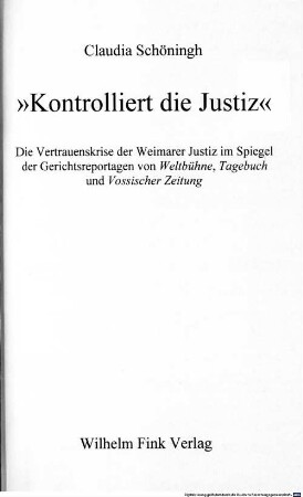 "Kontrolliert die Justiz" : die Vertrauenskrise der Weimarer Justiz im Spiegel der Gerichtsreportagen von Weltbühne, Tagebuch und Vossischer Zeitung