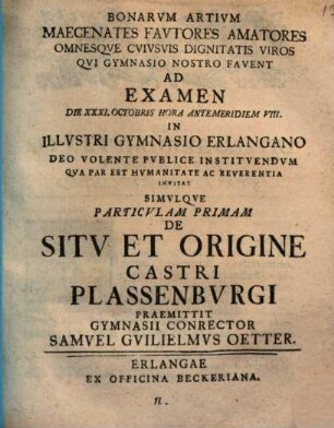 De Sitv Et Origine Castri Plassenbvrgi : Bonarum artium maecenates ... ad examen ... in illustri gymnasio Erlangano ... invitat ; simulque particulam primam