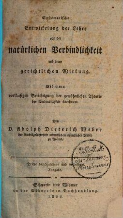 Systematische Entwicklung der Lehre von der natürlichen Verbindlichkeit und deren gerichtlichen Wirkung : mit einer vorläufigen Berichtigung der gewöhnlichen Theorie der Verbindlichkeit überhaupt