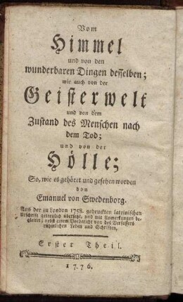 Th. 1 = Th. 1: Emanuel von Swedenborg auserlesene Schriften. Th. 1. Vom Himmel und von den wunderbaren Dingen desselben; wie auch von der Geisterwelt und von dem Zustand des Menschen nach dem Tod; und von der Hölle. Erster Theil