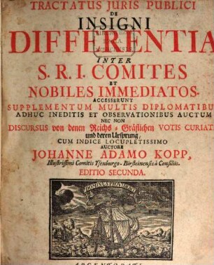 Tractatus Juris Publici De Insigni Differentia Inter S.R.I. Comites Et Nobiles Immediatos : Accesserunt Supplementum Multis Diplomatibus Adhuc Ineditis Et Observationibus Auctum ; Nec Non Discursus Von denen Reichs-Gräflichen Votis Curiatis und deren Ursprung ; Cum Indice Locupletissimo