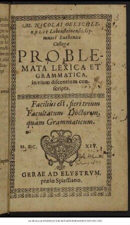 M. Nicolai Oelschlegelii Lobensteinensis, Gymnasii Ruthenici Collegae Problemata Lexica Et Grammatica : in usum discentium conscripta
