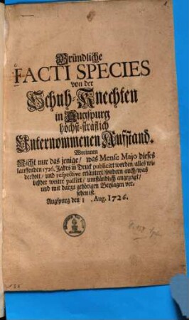 Gründliche Facti Species von der Schuhknechten zu Augspurg höchst-sträflich Unternommenen Auffstand ..., [1]