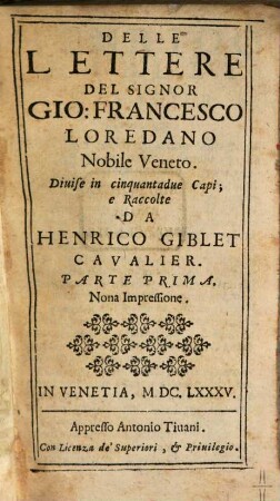 Delle Lettere Del Signor Gio: Francesco Loredano Nobile Veneto : Diuise in cinquantadue Capi. 1