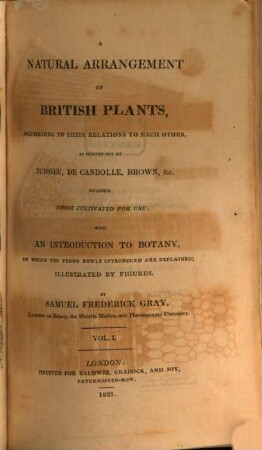 Natural arrangement of British plants : according to their relations to each other, as pointed out by Jussieu, De Candolle, Brown &c. ; including those cultivated for use with an introduction to botany, in which the terms newly introduced are explained. 1