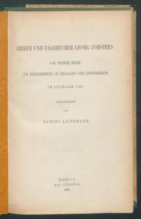 Briefe und Tagebücher Georg Forsters von seiner Reise am Niederrhein, in England und Frankreich im Frühjahr 1790 / Hrsg von Albert Leitzmann