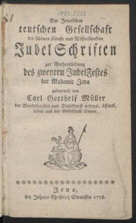 Der Jenaischen teutschen Gesellschaft der schönen Künste und Wissenschaften Jubel Schriften zur Verherrlichung des zweyten Jubel Festes der Akademie Jena