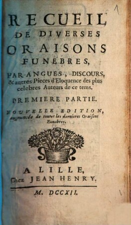 Recueil De Diverses Oraisons Funebres, Harangues, Discours, & autres Pieces d'Eloquence, Premiere Partie