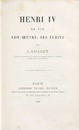 Henri IV, sa vie, son oeuvre, ses écrits par J. Guadet