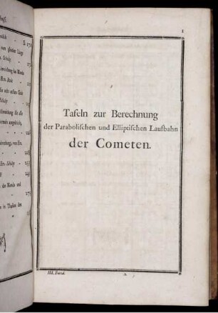 I. Tafeln zur Berechnung der Parabolischen und Elliptischen Laufbahn der Cometen