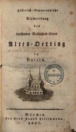 Historisch-Topographische Beschreibung des Wallfahrts-Ortes Alten-Oetting in Baiern