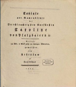 Cantate zur Namensfeyer der Durchlaucht. Kurfürstin Caroline von Pfalzbaiern