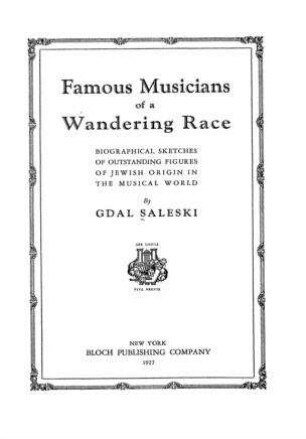 Famous musicians of a wandering race : biographical sketches of outstanding figures of Jewish origin in the musical world / by Gdal Saleski