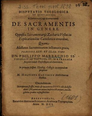 Dispvtatio Theologica Et Scholastica ... De Sacramentis In Genere : Opposita Sacramentarijs Zachariae Vrsini in Explicationibus Catecheticis erroribus