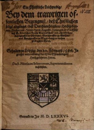 Ein Christliche Leichpredig, Bey dem trawrigen offentlichen Begengniß, deß Christlichen selige[n] abgangs, deß Durchleuchtigsten, Hochgebornen, Fürsten und Herrn, Herrn Augusti, Hertzogen zu Sachsen, deß H. Römischen Reichs Ertzmarschall, und Churfürsten ... : Gehalten zu Leipzig, den 20. Februarii 1586. In grosser versamblung