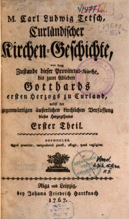 M. Carl Ludwig Tetsch, Curländischer Kirchen-Geschichte, von dem Zustande dieser Provincial-Kirche, bis zum Ableben Gotthards ersten Herzogs zu Curland, nebst der gegenwärtigen äußerlichen kirchlichen Verfassung dieses Herzogthums ... Theil, 1
