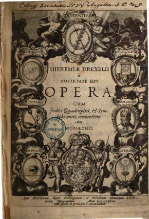Hieremiae Drexelii è Societate Iesv Opera : Cvm Indice Quadruplici, Et Symbolis aeneis, coniunctim edita