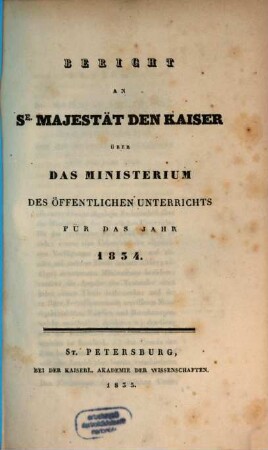Bericht an Se. Majestät den Kaiser von Rußland über das Ministerium des Öffentlichen Unterrichts : für das Jahr, 1834 (1835)