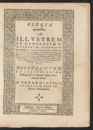 Elegia Propemptikē Ad Illustrem Et Generosum D.D. Carolum, Illustris Et generosi D.D. Helmharti Iörgeri, in Tolleth, Koppach, & Stauff, Liberi Baronis in Kreuspach ... Filium, Dominum suum clementem & humiliter colendum, Discedentem Ex Illutrissima Tubingensi Academia, Anno 1601. Mense Maio. M. Erhardi Cellii In Ead. Acad. Poet. Et Histor. Professoris